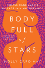 Body Full of Stars: Female Rage and My Passage into Motherhood By Molly Caro May Cover Image
