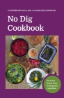 No Dig Cookbook: Seasonal Feasts from Homegrown Vegetables By Charles Dowding, Catherine Balaam Cover Image