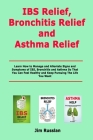 IBS Relief, Bronchitis Relief and Asthma Relief: Learn How to Manage and Alleviate Signs and Symptoms of IBS, Bronchitis and Asthma So That You Can Fe By Jim Russlan Cover Image