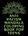 Anti Racism Mandala Coloring Book for Teens: 139 Amazing Patterns Adult Coloring Book with Fun, Easy, and Relaxing Coloring Pages mandala coloring boo Cover Image