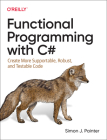 Functional Programming with C#: Create More Supportable, Robust, and Testable Code By Simon Painter Cover Image
