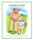Consider It Golf: Golf Etiquette and Safety Tips for Children! By Susan Greene, Dagne Angersbach Klavins (Illustrator) Cover Image