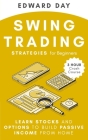 Swing Trading Strategies for Beginners: Learn Stocks and Options to Build Passive Income from Home By Edward Day Cover Image