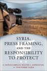 Syria, Press Framing, and the Responsibility to Protect (Studies in International Governance) By E. Donald Briggs, Walter C. Soderlund, Tom Pierre Najem Cover Image