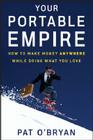 Your Portable Empire: How to Make Money Anywhere While Doing What You Love Cover Image