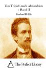 Von Tripolis nach Alexandrien - Band II By The Perfect Library (Editor), Gerhard Rohlfs Cover Image