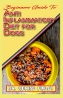 Beginners Guide To Anti inflammatory Diet for Dogs: Quick and easy homemade recipes and treats for Dogs having inflammation! By Denise Finley Cover Image
