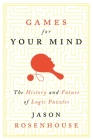 Games for Your Mind: The History and Future of Logic Puzzles By Jason Rosenhouse Cover Image