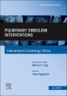 Pulmonary Embolism Interventions, an Issue of Interventional Cardiology Clinics: Volume 12-3 (Clinics: Internal Medicine #12) Cover Image