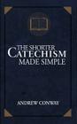 The Shorter Catechism Made Simple By Andrew Conway Cover Image