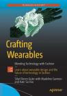 Crafting Wearables: Blending Technology with Fashion By Sibel Deren Guler, Madeline Gannon, Kate Sicchio Cover Image