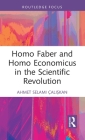 Homo Faber and Homo Economicus in the Scientific Revolution By Ahmet Selami Çalışkan Cover Image