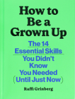 How to Be a Grown Up: The 14 Essential Skills You Didn’t Know You Needed (Until Just Now) By Raffi Grinberg Cover Image