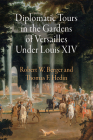 Diplomatic Tours in the Gardens of Versailles Under Louis XIV (Penn Studies in Landscape Architecture) By Robert W. Berger, Thomas F. Hedin Cover Image