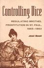 CONTROLLING VICE: REGULATING BROTHEL PROSTITUTION IN ST. PAUL, 1865–1883 (HISTORY CRIME & CRIMINAL JUS) Cover Image