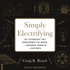 Simply Electrifying: The Technology That Transformed the World, from Benjamin Franklin to Elon Musk By Craig R. Roach, Tom Perkins (Read by) Cover Image