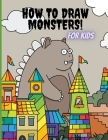 How to Draw Monsters for Kids: Activity book for kids/A Step-by-Step Guide for Kids/How to Draw Book for Kids By Ava Garza Cover Image