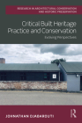 Critical Built Heritage Practice and Conservation: Evolving Perspectives (Routledge Research in Architectural Conservation and Histori) By Johnathan Djabarouti Cover Image
