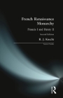 French Renaissance Monarchy: Francis I & Henry II (Seminar Studies) By R. J. Knecht Cover Image