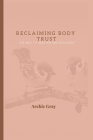 Reclaiming Body Trust: The way to healing and Recovery By Archie Gray Cover Image