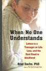 When No One Understands: Letters to a Teenager on Life, Loss, and the Hard Road to Adulthood Cover Image