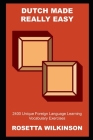 Dutch Made Really Easy: 2400 Unique Foreign Language Learning Vocabulary Exercises By Rosetta Wilkinson Cover Image