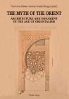 The Myth of the Orient: Architecture and Ornament in the Age of Orientalism By Francine Giese (Editor), Ariane Varela Braga (Editor) Cover Image