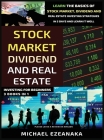 Stock Market, Dividend And Real Estate Investing For Beginners (3 Books in 1): Learn The Basics Of Stock Market, Dividend And Real Estate Investing St Cover Image