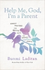 Help Me, God, I'm a Parent: Honest Prayers for Hectic Days and Endless Nights By Bunmi Laditan Cover Image