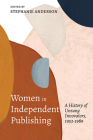 Women in Independent Publishing: A History of Unsung Innovators, 1953-1989 Cover Image