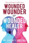 Wounded Wounder or Wounded Healer: When Life Tumbles In, What Then? By Eugene C. Rollins Cover Image