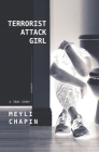 Terrorist Attack Girl: How I Survived Terrorism and Reconstructed My Shattered Mind By Meyli Chapin Cover Image