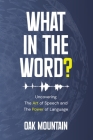 What in The Word?: Uncovering The Art of Speech and The Power of Language By Oak Mountain Cover Image