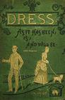 Dress As It Has Been, Is, And Will Be - 1883 Reprint Cover Image