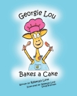 Georgie Lou Bakes a Cake By Rebeqah C. Love (Illustrator), Douglas Brannam (Illustrator), Rebeqah C. Love Cover Image