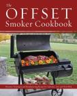 The Offset Smoker Cookbook: Pitmaster Techniques and Mouthwatering Recipes for Authentic, Low-and-Slow BBQ By Chris Grove Cover Image