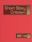 Short Story Criticism: Excerpts from Criticism of the Works of Short Fiction Writers By Jelena Krstovic (Editor) Cover Image