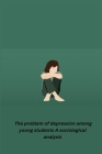 The problem of depression among young students A sociological analysis By Biswas Chandrima Cover Image