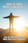 How To Gain More Confidence: Tips For Men To Become More Attractive To Women: Teen & Young Adult Dating & Intimacy Books By Lakita Hattley Cover Image