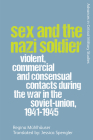 Sex and the Nazi Soldier: Violent, Commercial and Consensual Encounters During the War in the Soviet Union, 1941-45 Cover Image
