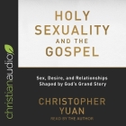 Holy Sexuality and the Gospel Lib/E: Sex, Desire, and Relationships Shaped by God's Grand Story By Christopher Yuan, Christopher Yuan (Read by), Al Kessel (Read by) Cover Image