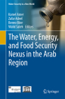 The Water, Energy, and Food Security Nexus in the Arab Region (Water Security in a New World) By Kamel Amer (Editor), Zafar Adeel (Editor), Benno Böer (Editor) Cover Image