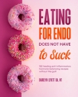 Eating for Endo does not have to Suck: 150 healing anti-inflammatory hormone balancing recipes without the guilt By Carolyn Levett Cover Image