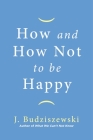 How and How Not to Be Happy Cover Image