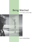 Being Watched: Yvonne Rainer and the 1960s (October Books) By Carrie Lambert-Beatty Cover Image