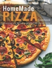 HomeMade Pizza Cookbook: Unlocking the Secrets to World-Class Pies at Home Cover Image