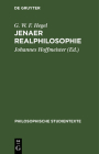 Jenaer Realphilosophie: Vorlesungsmanuskripte Zur Philosophie Der Natur Und Des Geistes Von 1805- 1806 By G. W. F. Hegel, Johannes Hoffmeister (Editor) Cover Image