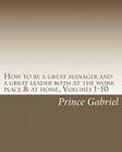 How to be a great manager and a great leader both at the work place & at home, Volumes 1-10: How to be a great leader Cover Image
