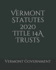Vermont Statutes 2020 Title 14A Trusts By Jason Lee (Editor), Vermont Government Cover Image