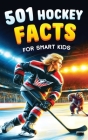 501 Hockey Facts for Smart Kids: The Ultimate Illustrated Collection of Unbelievable Stories and Fun Ice Hockey Trivia for Boys and Girls! Cover Image